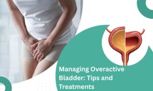 Managing Overactive Bladder: Tips and Treatments